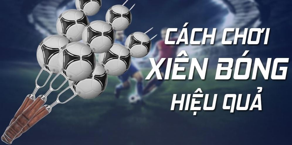 Các cách chơi kèo xiên hiệu quả